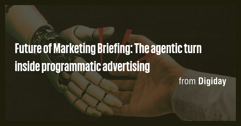 Future of Marketing Briefing: The agentic turn inside programmatic ...