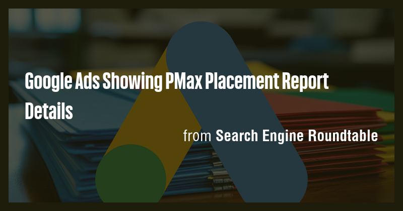 Google Ads Showing PMax Placement Report Details - Briefly
