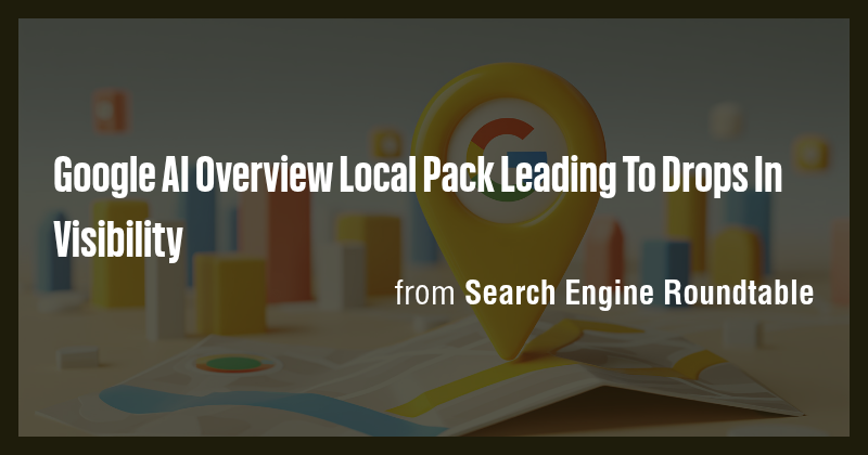 Google AI Overview Local Pack Leading To Drops In Visibility - Briefly
