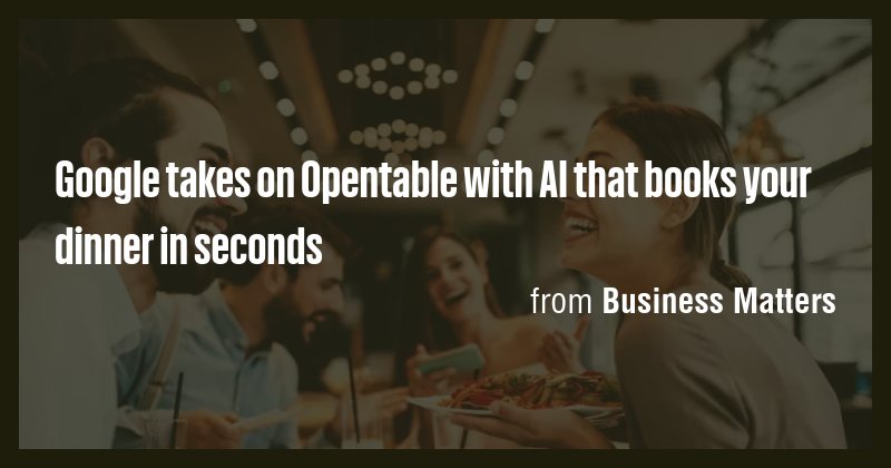 Google takes on Opentable with AI that books your dinner in seconds ...