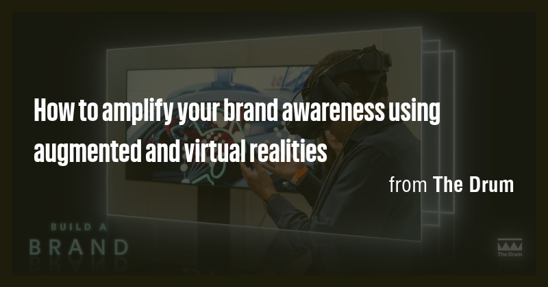 How to amplify your brand awareness using augmented and virtual ...
