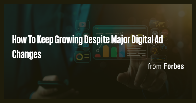 How To Keep Growing Despite Major Digital Ad Changes - Briefly
