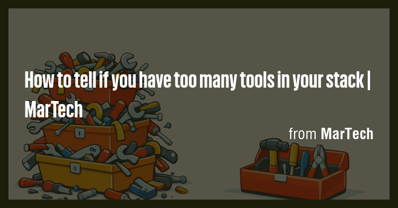 How to tell if you have too many tools in your stack | MarTech - Briefly