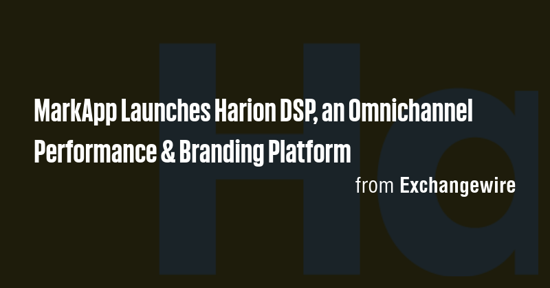MarkApp Launches Harion DSP, an Omnichannel Performance & Branding ...