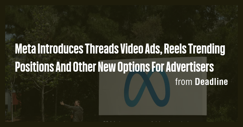 Meta Introduces Threads Video Ads, Reels Trending Positions And Other ...