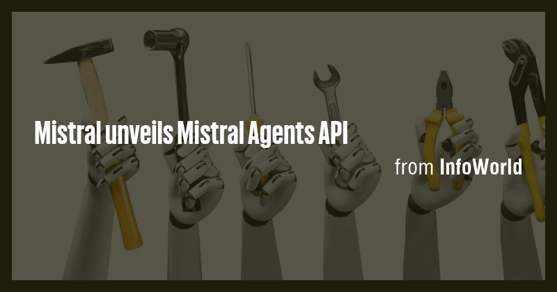 Mistral unveils Mistral Agents API - Briefly