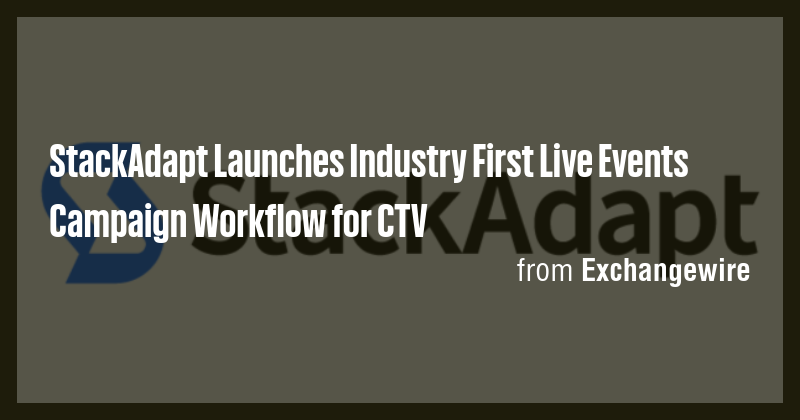 StackAdapt Launches Industry First Live Events Campaign Workflow for ...