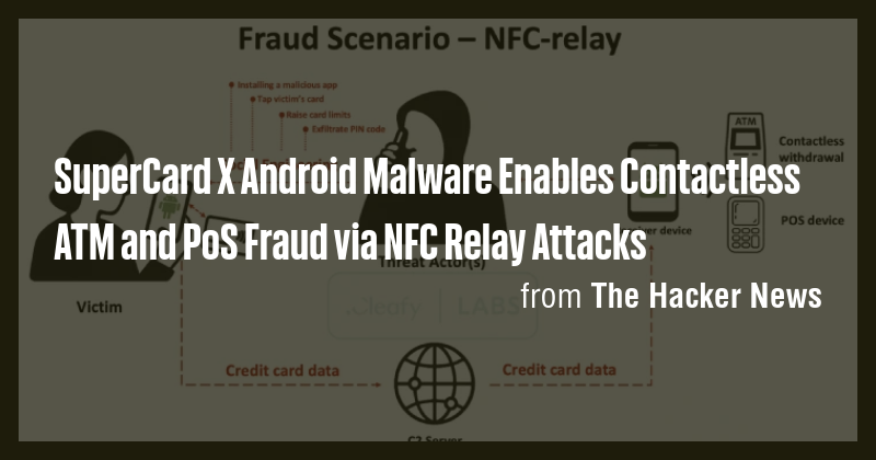 SuperCard X Android Malware Enables Contactless ATM and PoS Fraud via ...