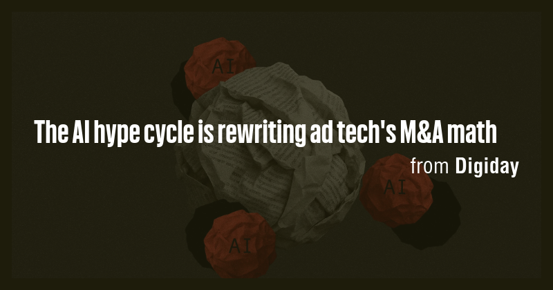The AI hype cycle is rewriting ad tech's M&A math - Briefly