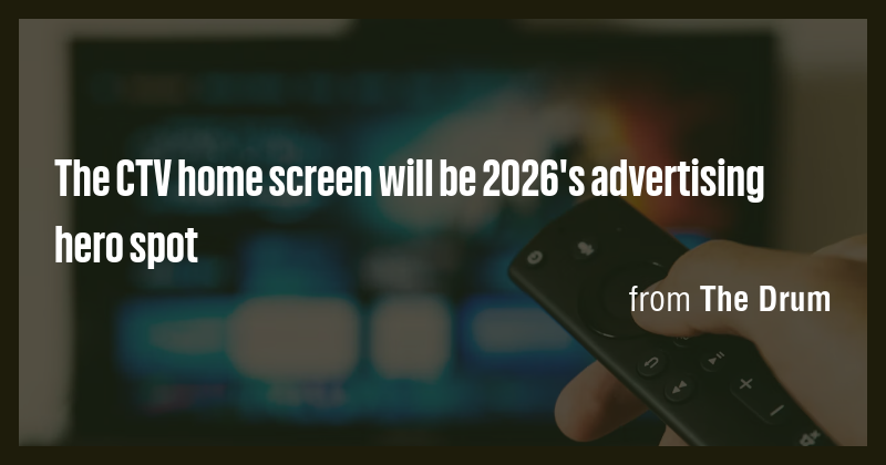 The CTV home screen will be 2026's advertising hero spot - Briefly