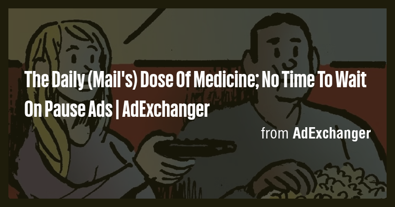 The Daily (Mail's) Dose Of Medicine; No Time To Wait On Pause Ads ...