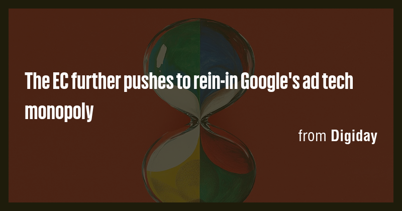 The EC further pushes to rein-in Google's ad tech monopoly - Briefly