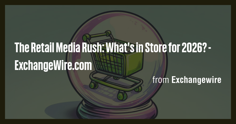 The Retail Media Rush: What's in Store for 2026? - ExchangeWire.com ...