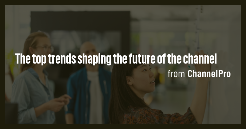 The top trends shaping the future of the channel - Briefly