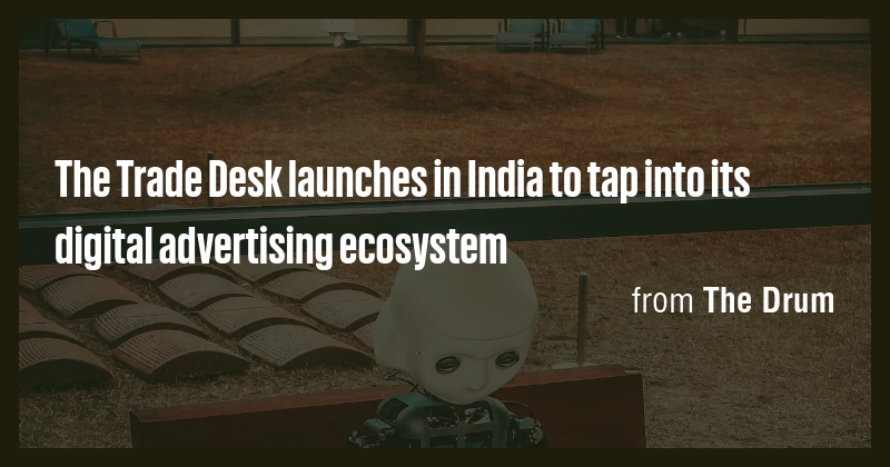 The Trade Desk launches in India to tap into its digital advertising ...
