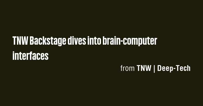 TNW Backstage dives into brain-computer interfaces - Briefly