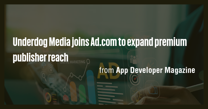 Underdog Media joins Ad.com to expand premium publisher reach - Briefly