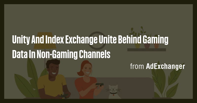 Unity And Index Exchange Unite Behind Gaming Data In Non-Gaming ...