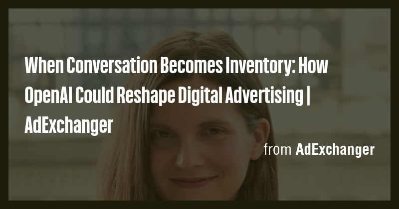 When Conversation Becomes Inventory: How OpenAI Could Reshape Digital ...