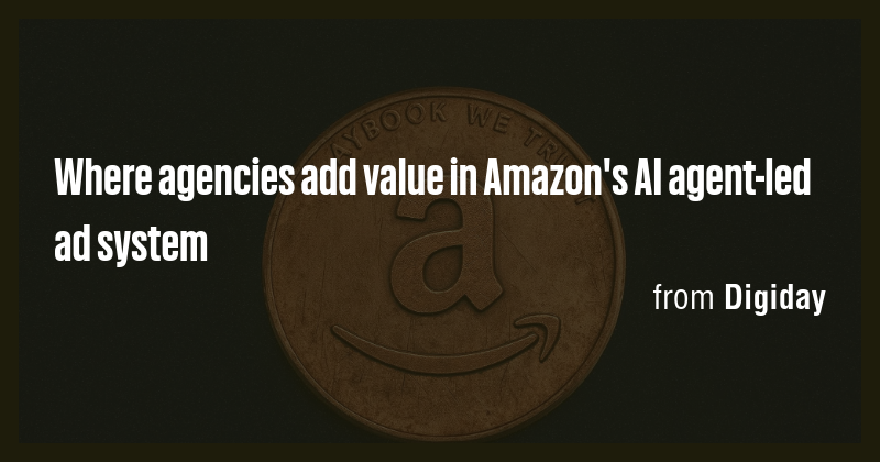 Where agencies add value in Amazon's AI agent-led ad system - Briefly