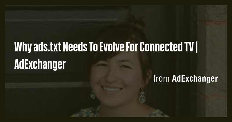 Why ads.txt Needs To Evolve For Connected TV | AdExchanger - Briefly