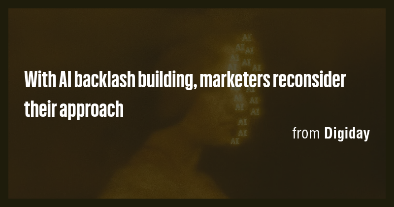 With AI backlash building, marketers reconsider their approach - Briefly