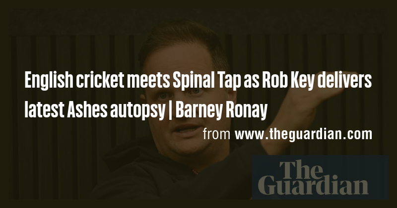 English cricket meets Spinal Tap as Rob Key delivers latest Ashes ...