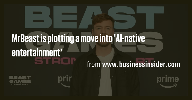 MrBeast is plotting a move into 'AI-native entertainment' - Briefly