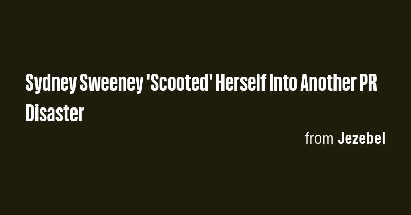 Sydney Sweeney 'Scooted' Herself Into Another PR Disaster - Briefly