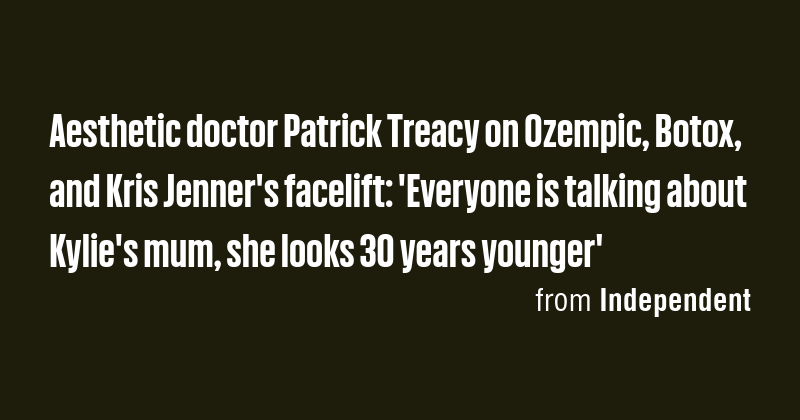 Aesthetic doctor Patrick Treacy on Ozempic, Botox, and Kris Jenner's ...