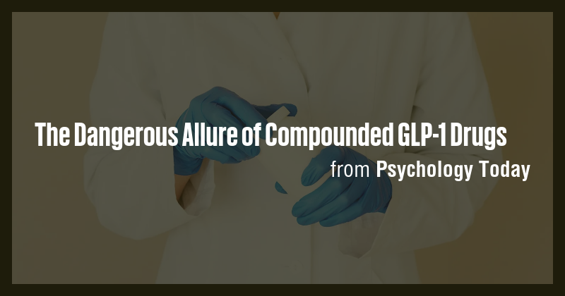 The Dangerous Allure of Compounded GLP-1 Drugs - Briefly