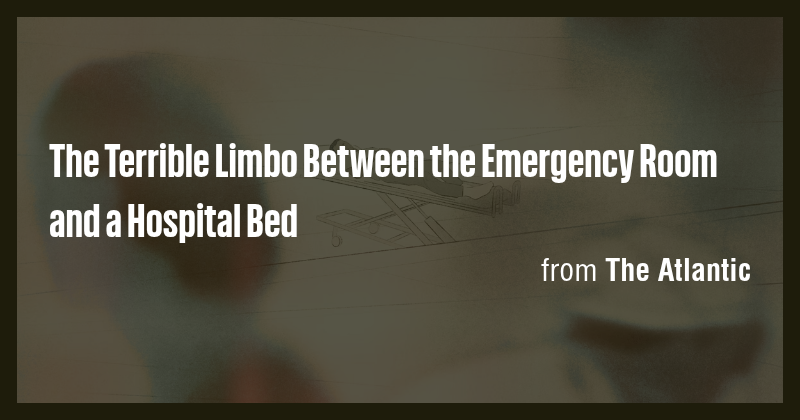 The Terrible Limbo Between the Emergency Room and a Hospital Bed - Briefly