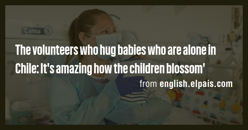 The volunteers who hug babies who are alone in Chile: It's amazing how ...