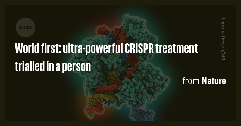 World first: ultra-powerful CRISPR treatment trialled in a person - Briefly