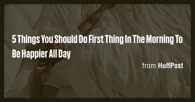 5 Things You Should Do First Thing In The Morning To Be Happier All Day ...