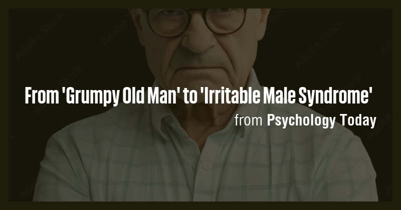 From 'Grumpy Old Man' to 'Irritable Male Syndrome' - Briefly