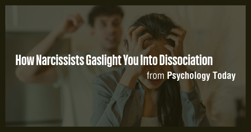 How Narcissists Gaslight You Into Dissociation - Briefly
