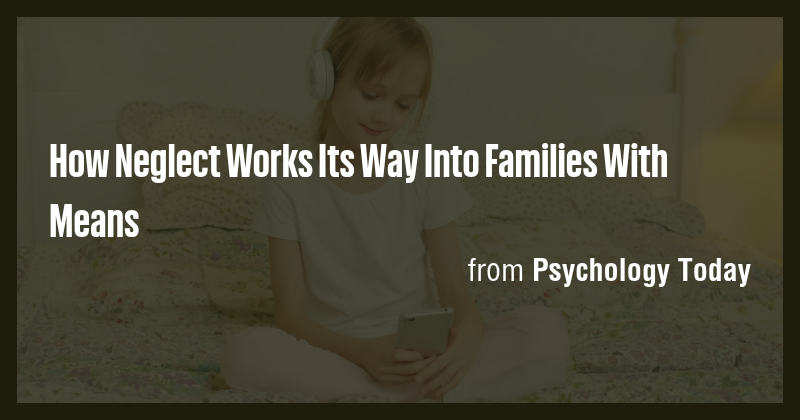How Neglect Works Its Way Into Families With Means - Briefly
