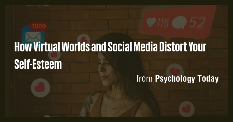 How Virtual Worlds and Social Media Distort Your Self-Esteem - Briefly