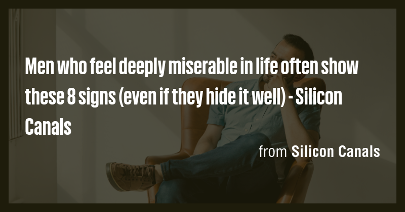 Men who feel deeply miserable in life often show these 8 signs (even if ...