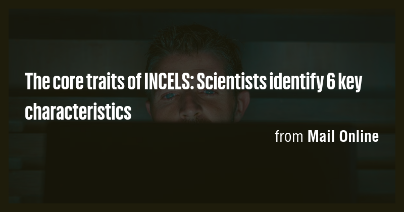 The core traits of INCELS: Scientists identify 6 key characteristics ...
