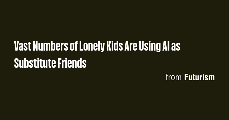 Vast Numbers of Lonely Kids Are Using AI as Substitute Friends - Briefly