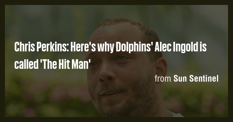 Chris Perkins: Here's why Dolphins' Alec Ingold is called 'The Hit Man ...