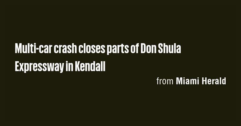 Multi-car crash closes parts of Don Shula Expressway in Kendall - Briefly