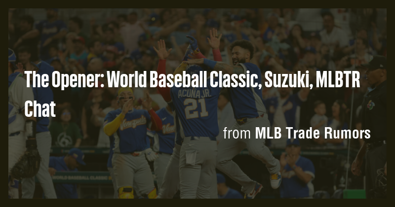 The Opener: World Baseball Classic, Suzuki, MLBTR Chat - Briefly