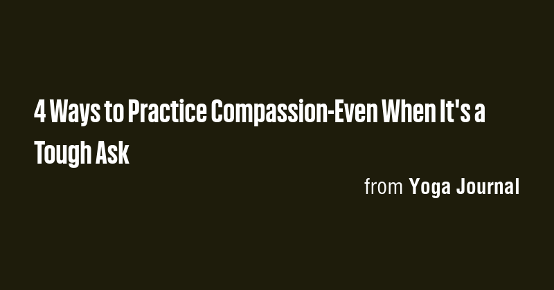 4 Ways to Practice Compassion-Even When It's a Tough Ask - Briefly