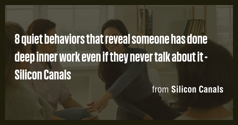 8 quiet behaviors that reveal someone has done deep inner work even if ...