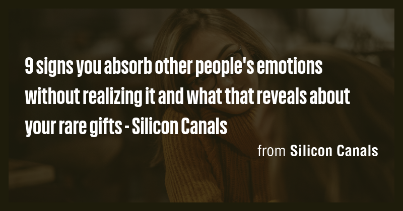 9 signs you absorb other people's emotions without realizing it and ...