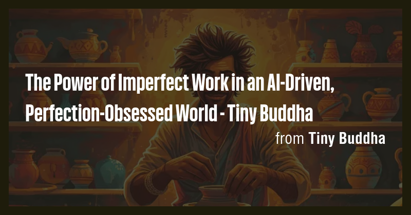 The Power of Imperfect Work in an AI-Driven, Perfection-Obsessed World ...
