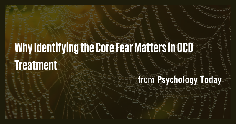 Why Identifying the Core Fear Matters in OCD Treatment - Briefly